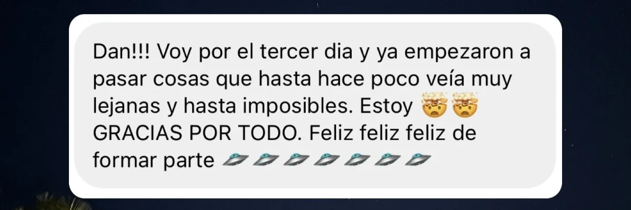 Mensaje de alguien de la tribu: «Dan!!! Voy por el tercer dia y ya empezaron a pasar cosas que hasta hace poco veía muy lejanas y hasta imposibles. Estoy [emoji de cabeza explotando] GRACIAS POR TODO. Feliz feliz feliz de formar parte»